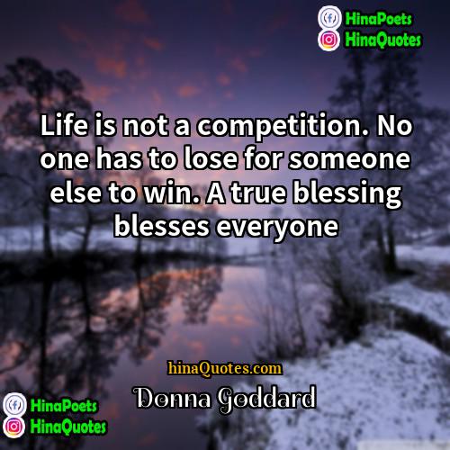 Donna Goddard Quotes | Life is not a competition. No one